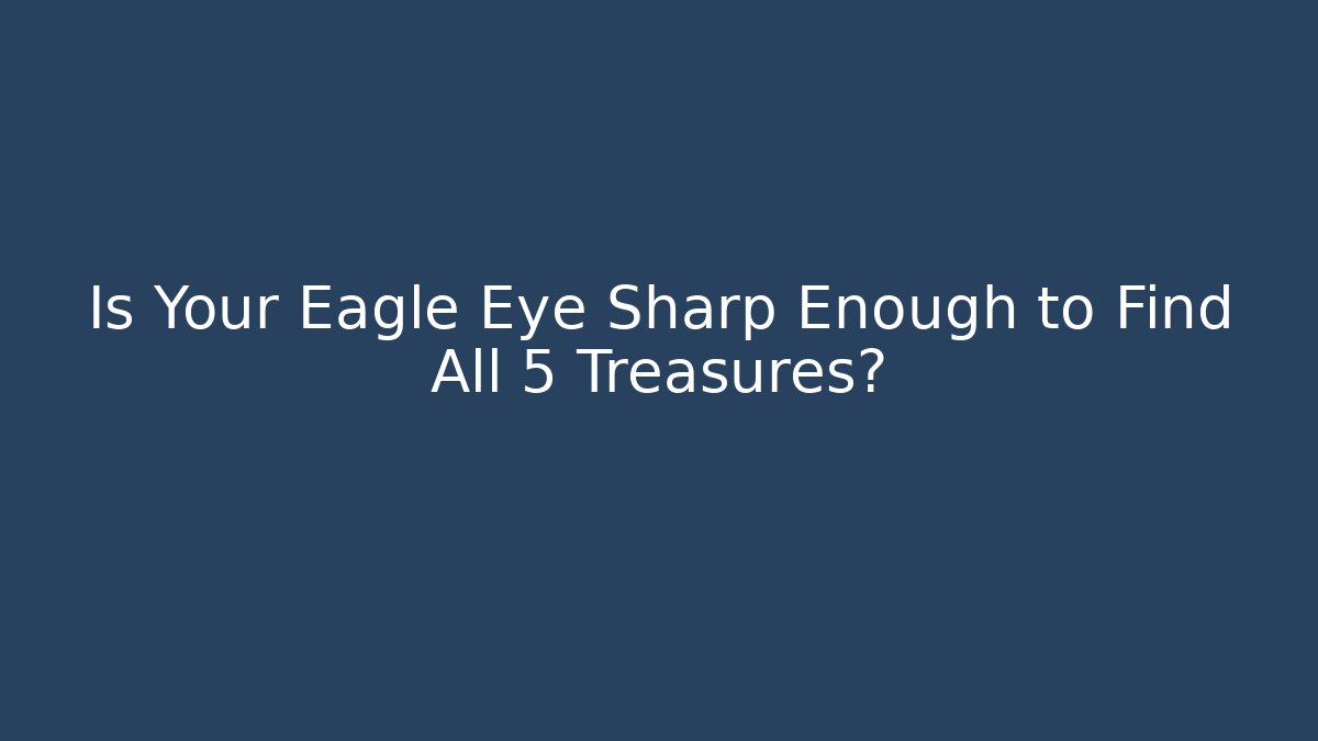 Is Your Eagle Eye Sharp Enough to Find All 5 Treasures?