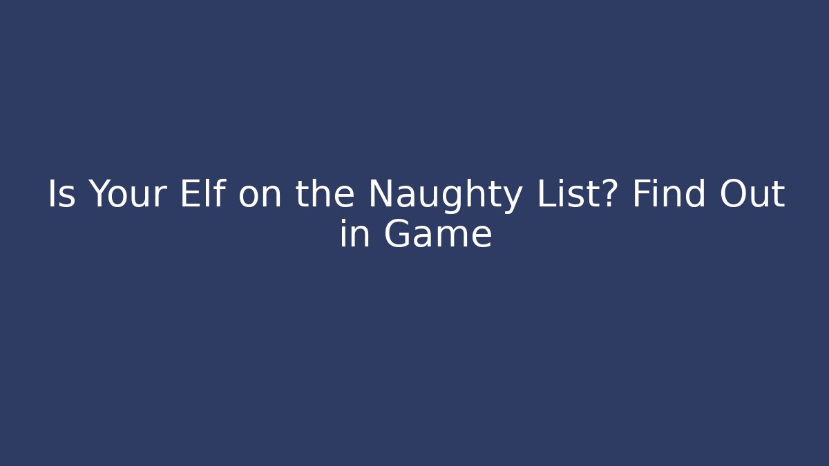 Is Your Elf on the Naughty List? Find Out in Game