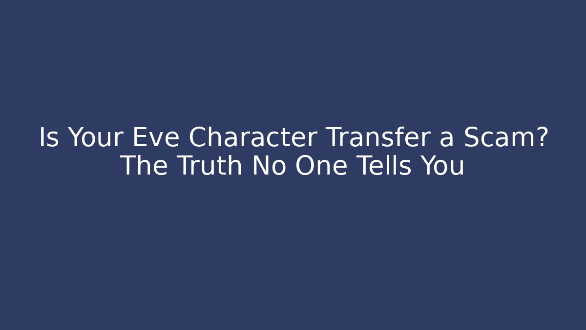 Is Your Eve Character Transfer a Scam? The Truth No One Tells You