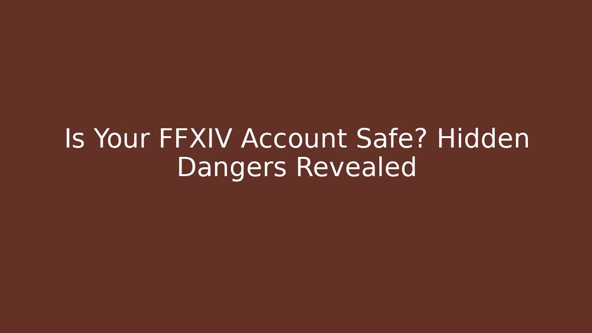 Is Your FFXIV Account Safe? Hidden Dangers Revealed