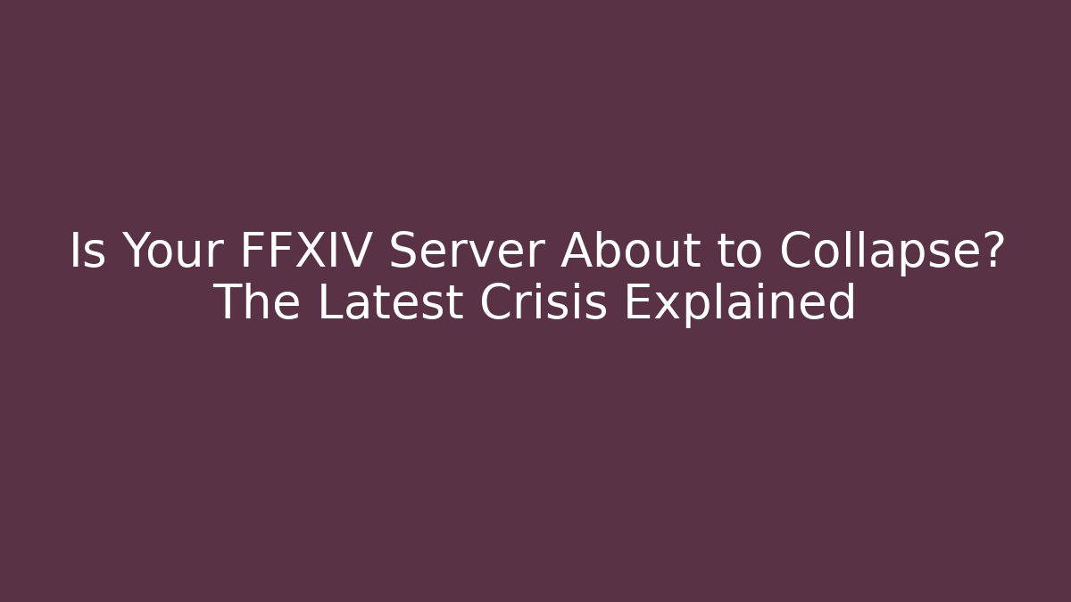 Is Your FFXIV Server About to Collapse? The Latest Crisis Explained