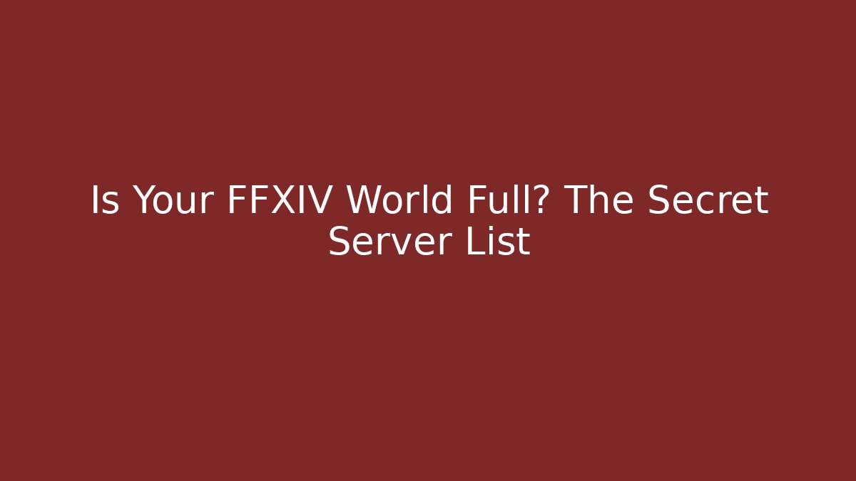 Is Your FFXIV World Full? The Secret Server List