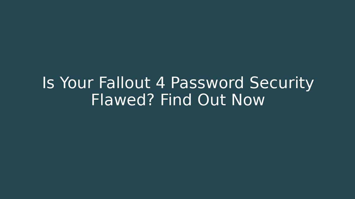 Is Your Fallout 4 Password Security Flawed? Find Out Now - Método de Aprovação
