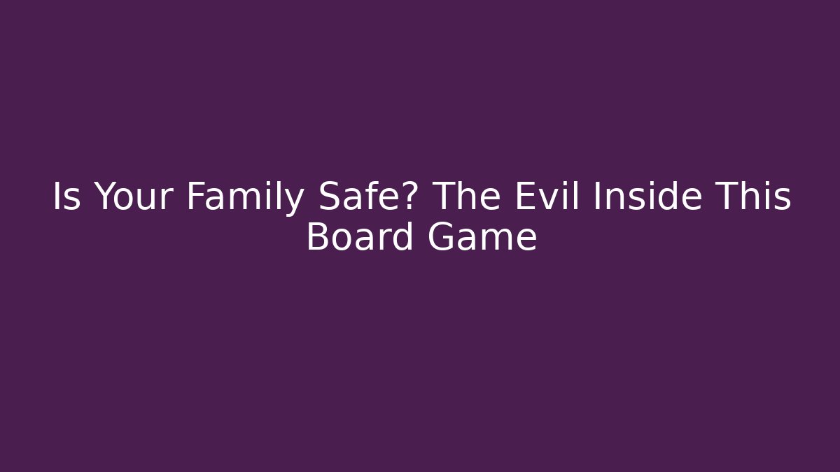 Is Your Family Safe? The Evil Inside This Board Game - Método de Aprovação