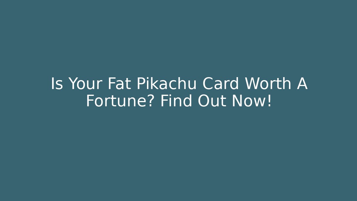 Is Your Fat Pikachu Card Worth A Fortune? Find Out Now!