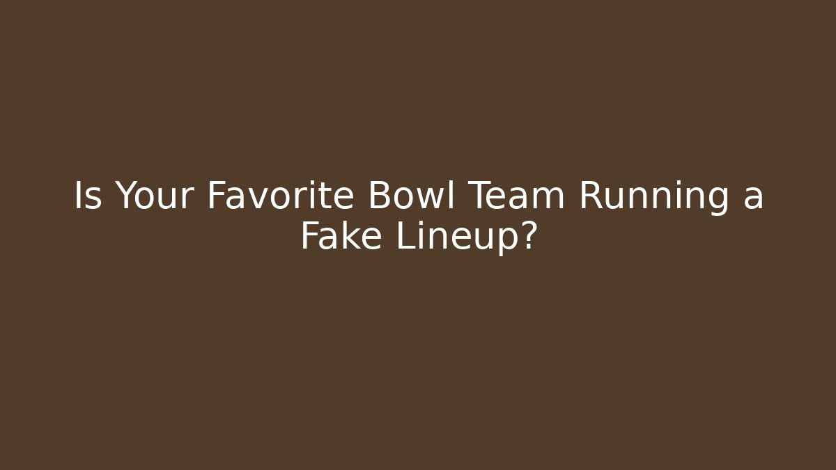 Is Your Favorite Bowl Team Running a Fake Lineup?