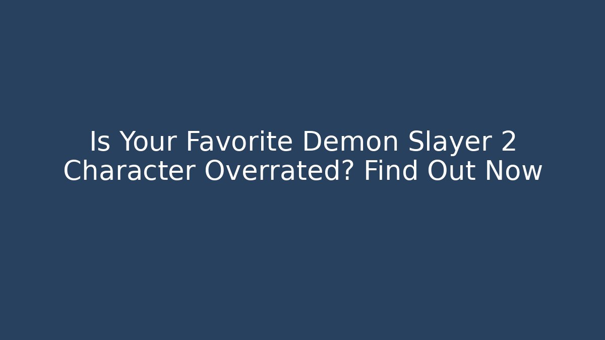 Is Your Favorite Demon Slayer 2 Character Overrated? Find Out Now - Método de Aprovação