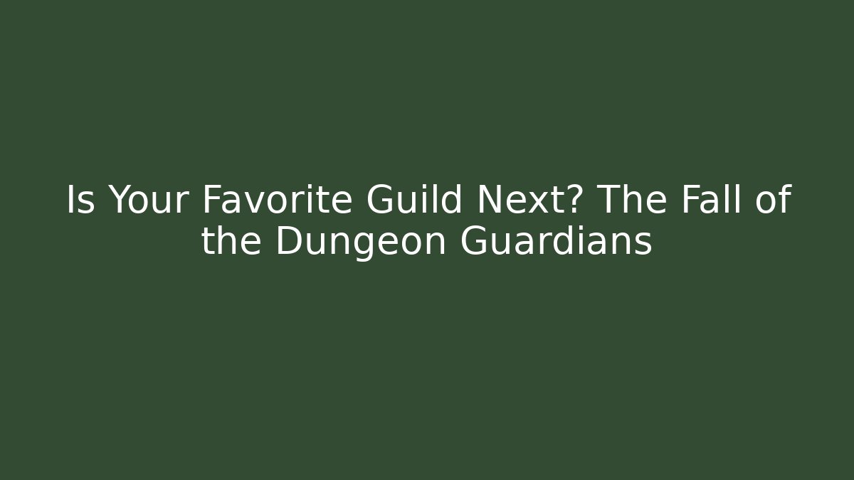 Is Your Favorite Guild Next? The Fall of the Dungeon Guardians