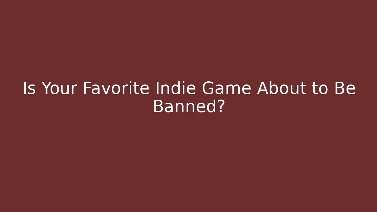 Is Your Favorite Indie Game About to Be Banned?