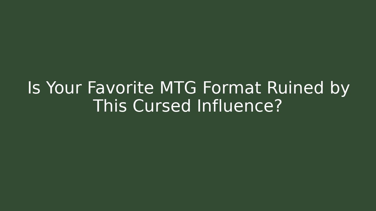 Is Your Favorite MTG Format Ruined by This Cursed Influence? - Método de Aprovação
