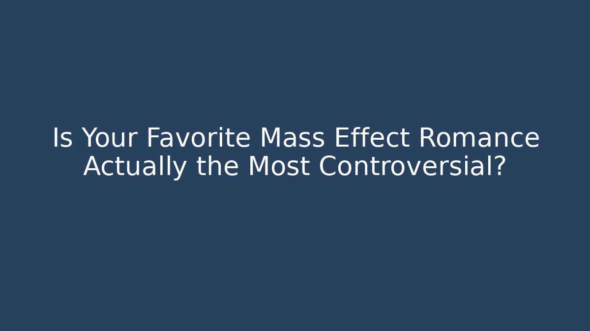 Is Your Favorite Mass Effect Romance Actually the Most Controversial?