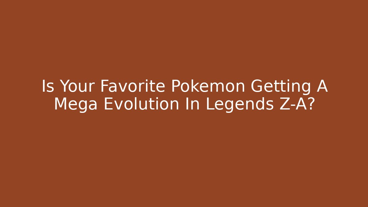 Is Your Favorite Pokemon Getting A Mega Evolution In Legends Z-A?