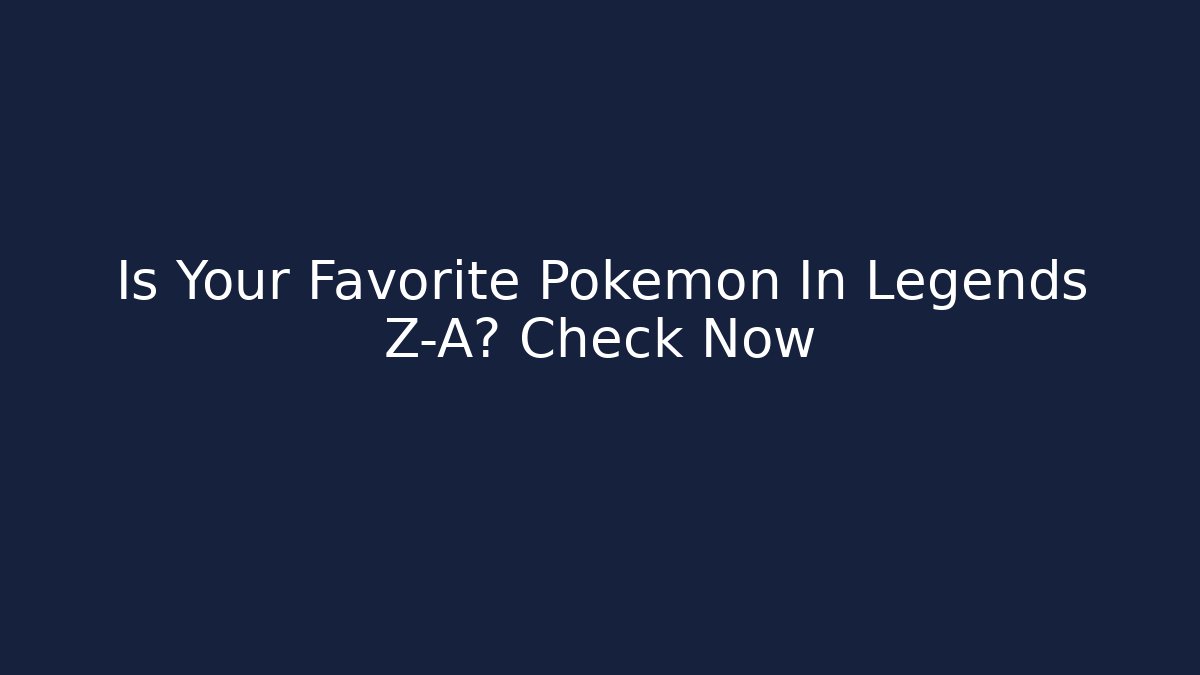 Is Your Favorite Pokemon In Legends Z-A? Check Now - Método de Aprovação