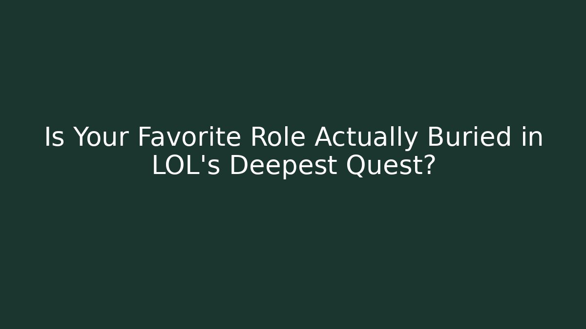 Is Your Favorite Role Actually Buried in LOL's Deepest Quest?