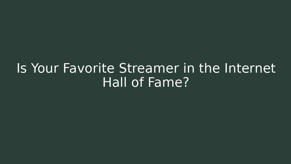 Is Your Favorite Streamer in the Internet Hall of Fame?