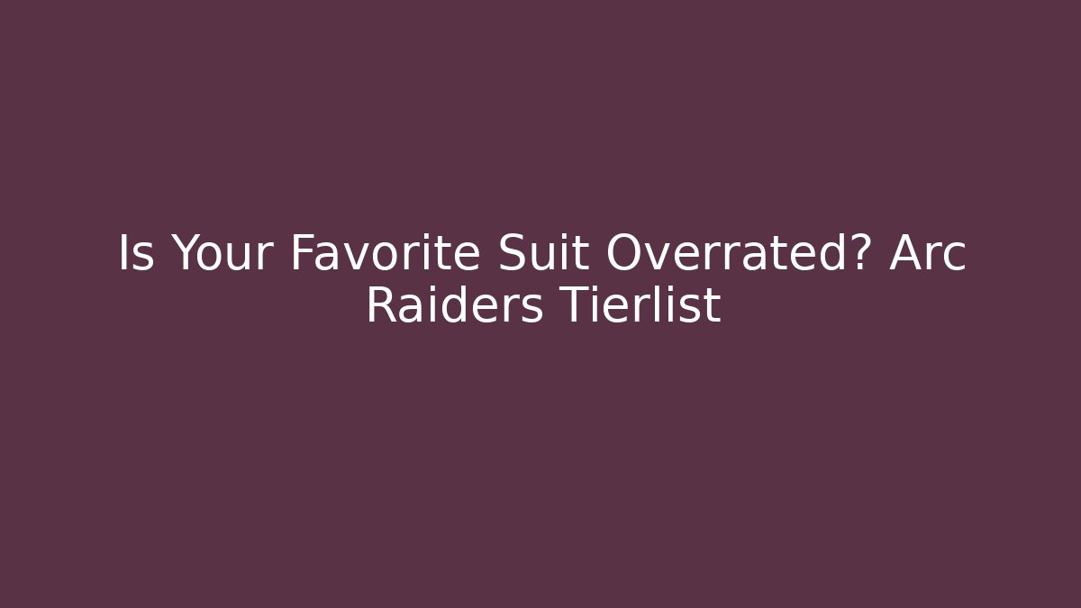 Is Your Favorite Suit Overrated? Arc Raiders Tierlist