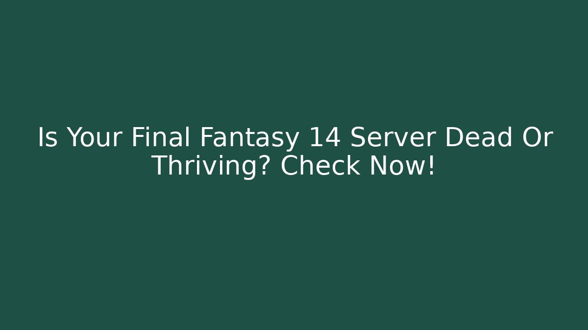 Is Your Final Fantasy 14 Server Dead Or Thriving? Check Now! - Método de Aprovação
