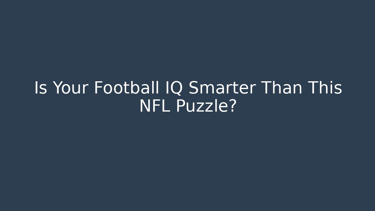 Is Your Football IQ Smarter Than This NFL Puzzle?