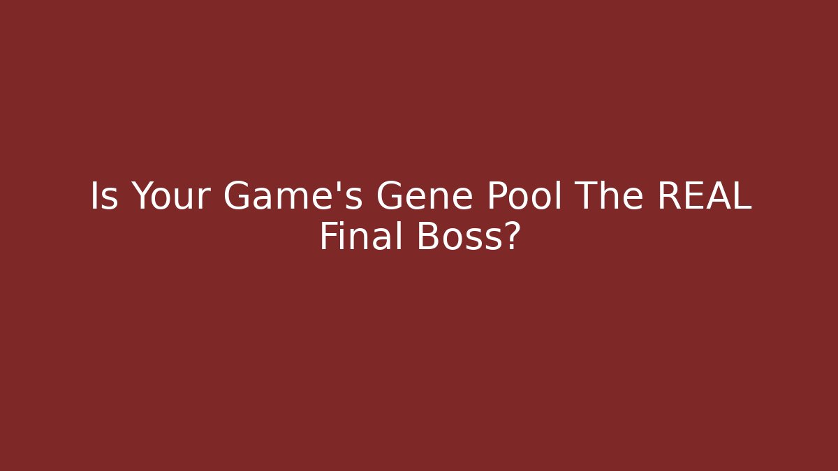 Is Your Game's Gene Pool The REAL Final Boss? - Método de Aprovação