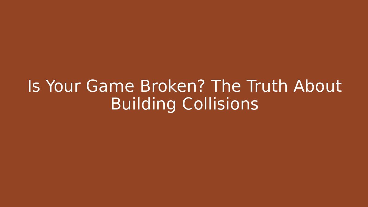 Is Your Game Broken? The Truth About Building Collisions - Método de Aprovação
