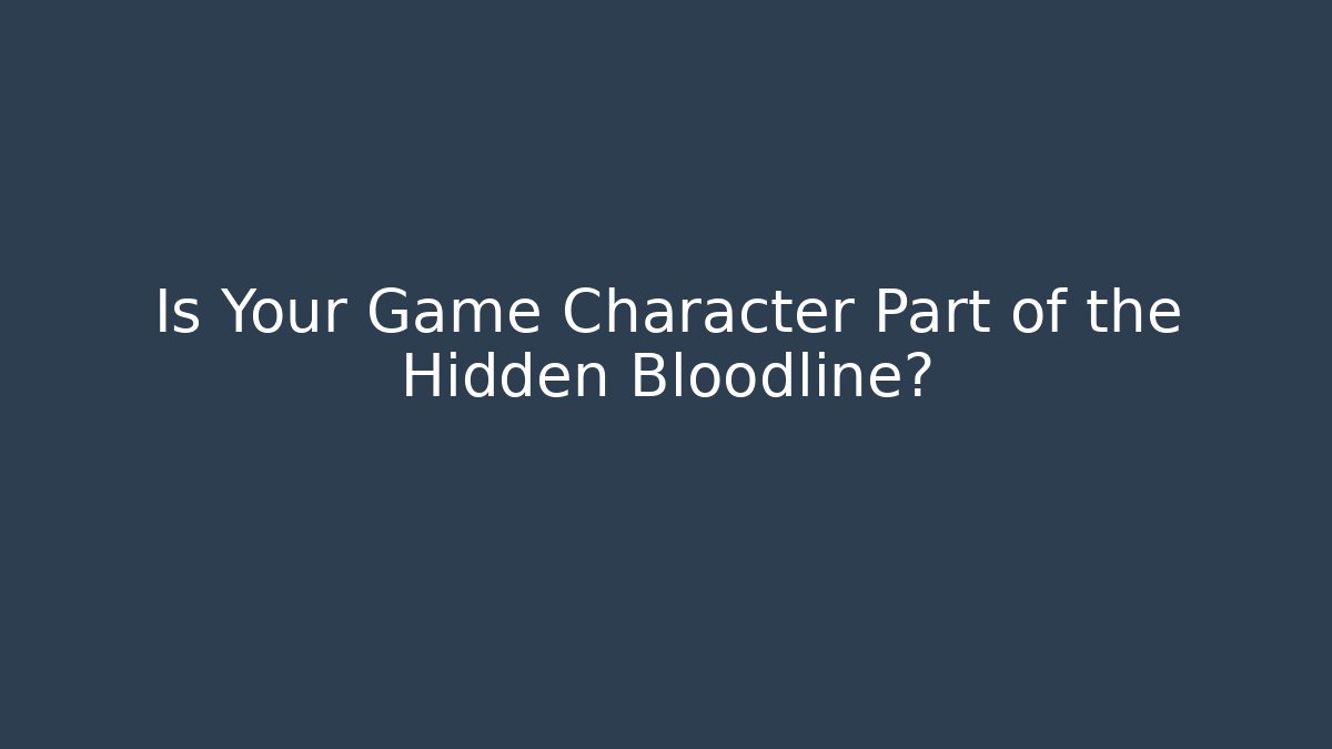 Is Your Game Character Part of the Hidden Bloodline?