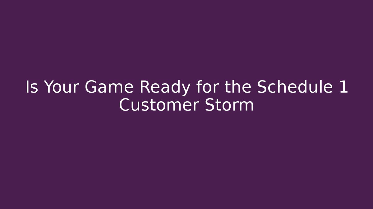 Is Your Game Ready for the Schedule 1 Customer Storm - Método de Aprovação