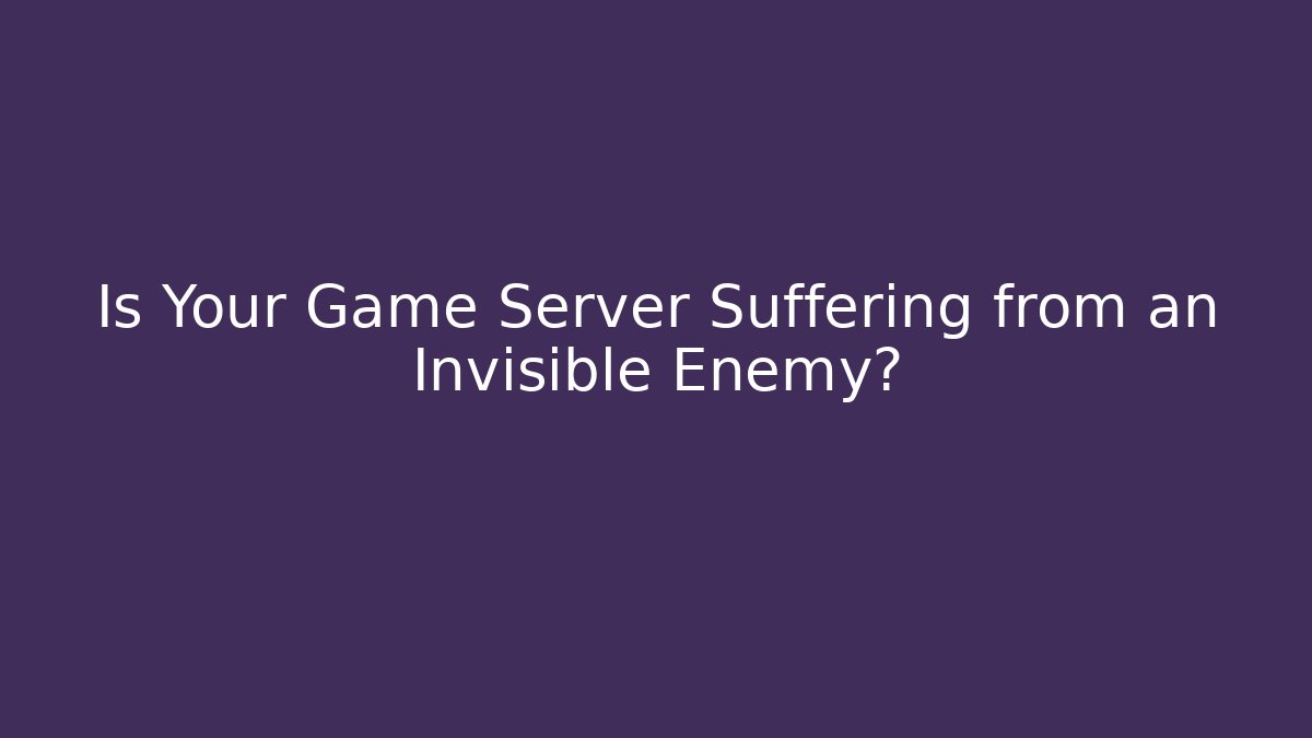 Is Your Game Server Suffering from an Invisible Enemy? - Método de Aprovação