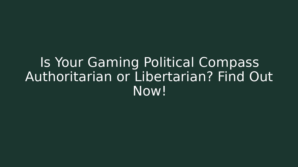 Is Your Gaming Political Compass Authoritarian or Libertarian? Find Out Now! - Método de Aprovação