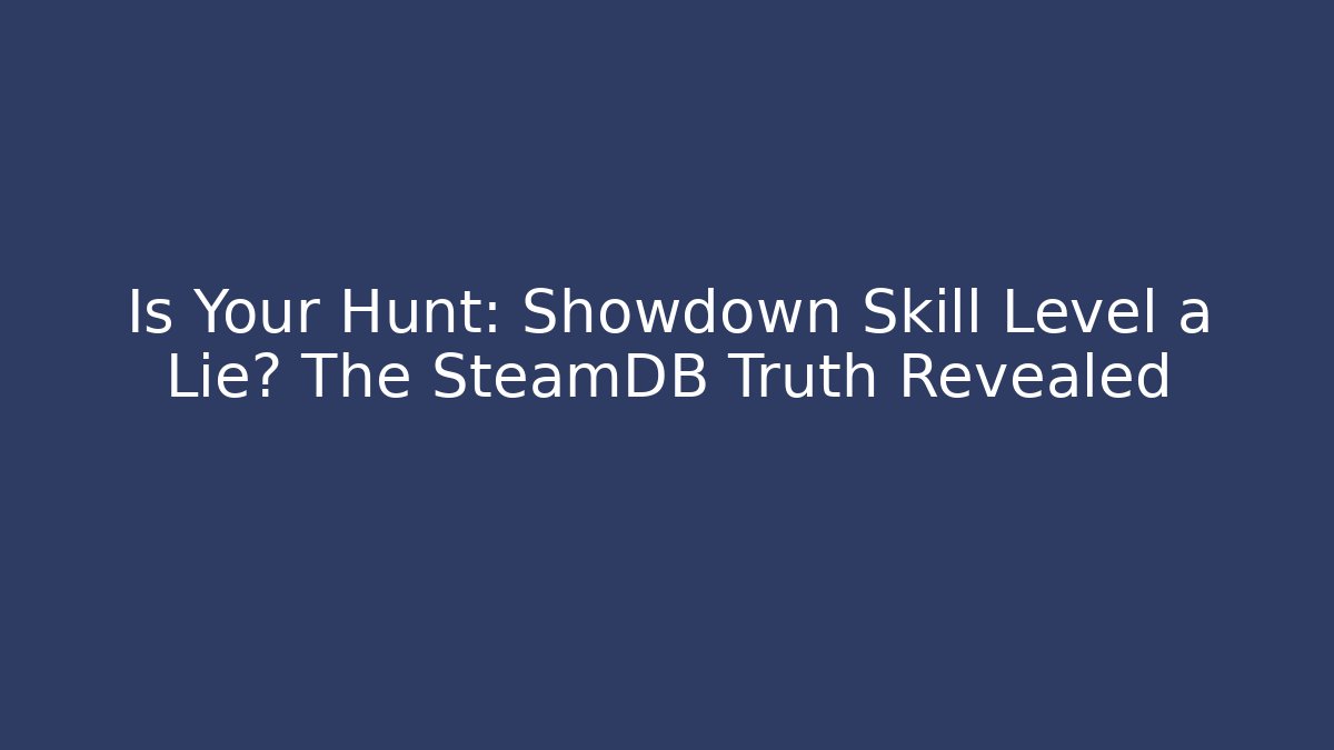 Is Your Hunt: Showdown Skill Level a Lie? The SteamDB Truth Revealed - Método de Aprovação