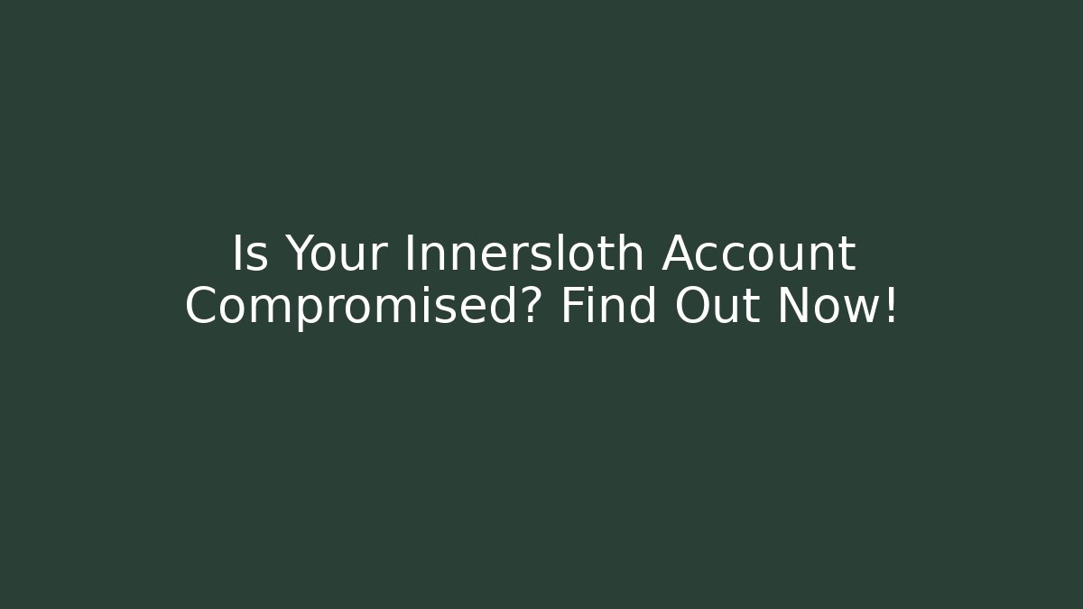 Is Your Innersloth Account Compromised? Find Out Now!