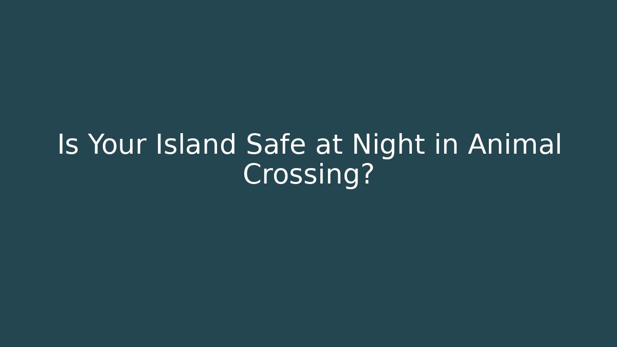 Is Your Island Safe at Night in Animal Crossing?