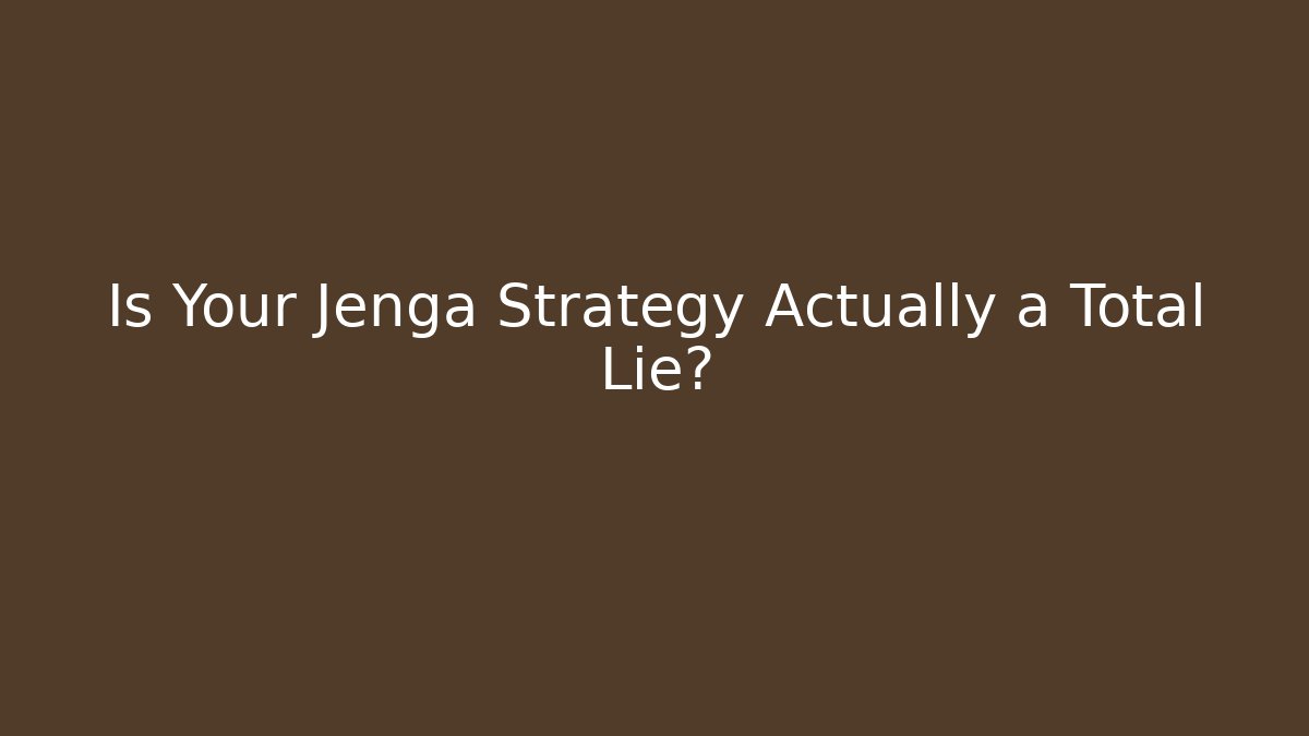 Is Your Jenga Strategy Actually a Total Lie?