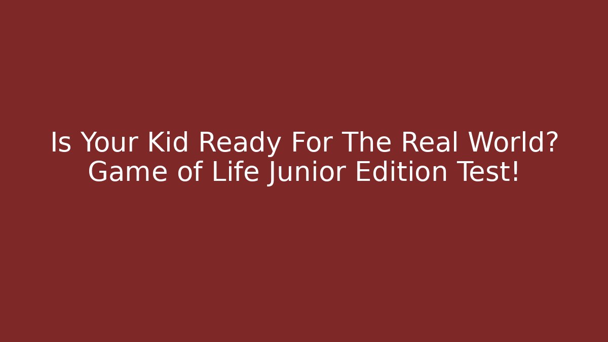 Is Your Kid Ready For The Real World? Game of Life Junior Edition Test!