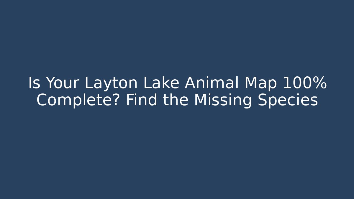 Is Your Layton Lake Animal Map 100% Complete? Find the Missing Species