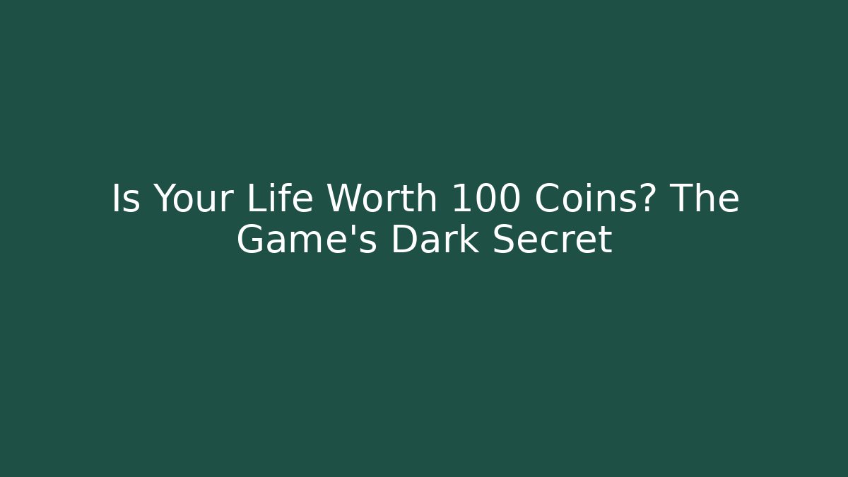 Is Your Life Worth 100 Coins? The Game's Dark Secret