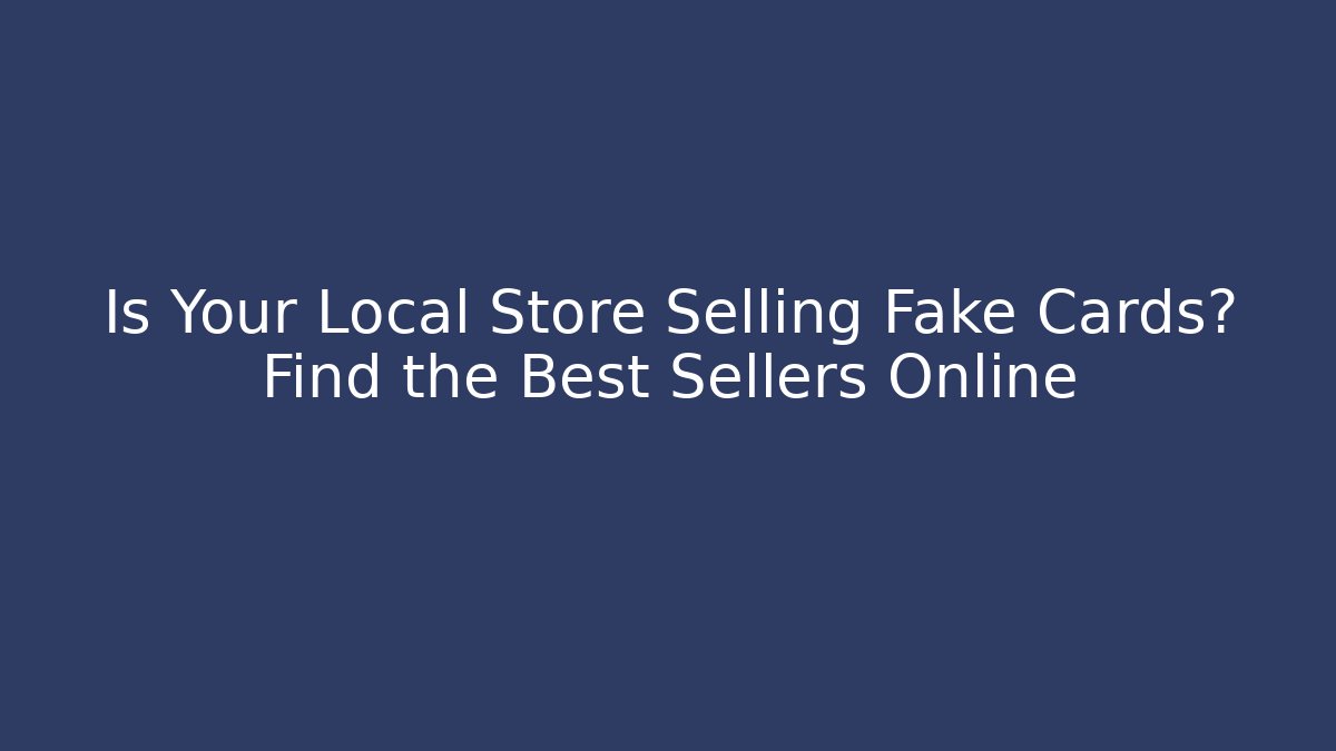 Is Your Local Store Selling Fake Cards? Find the Best Sellers Online