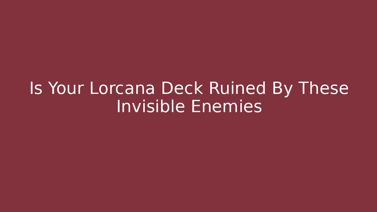 Is Your Lorcana Deck Ruined By These Invisible Enemies