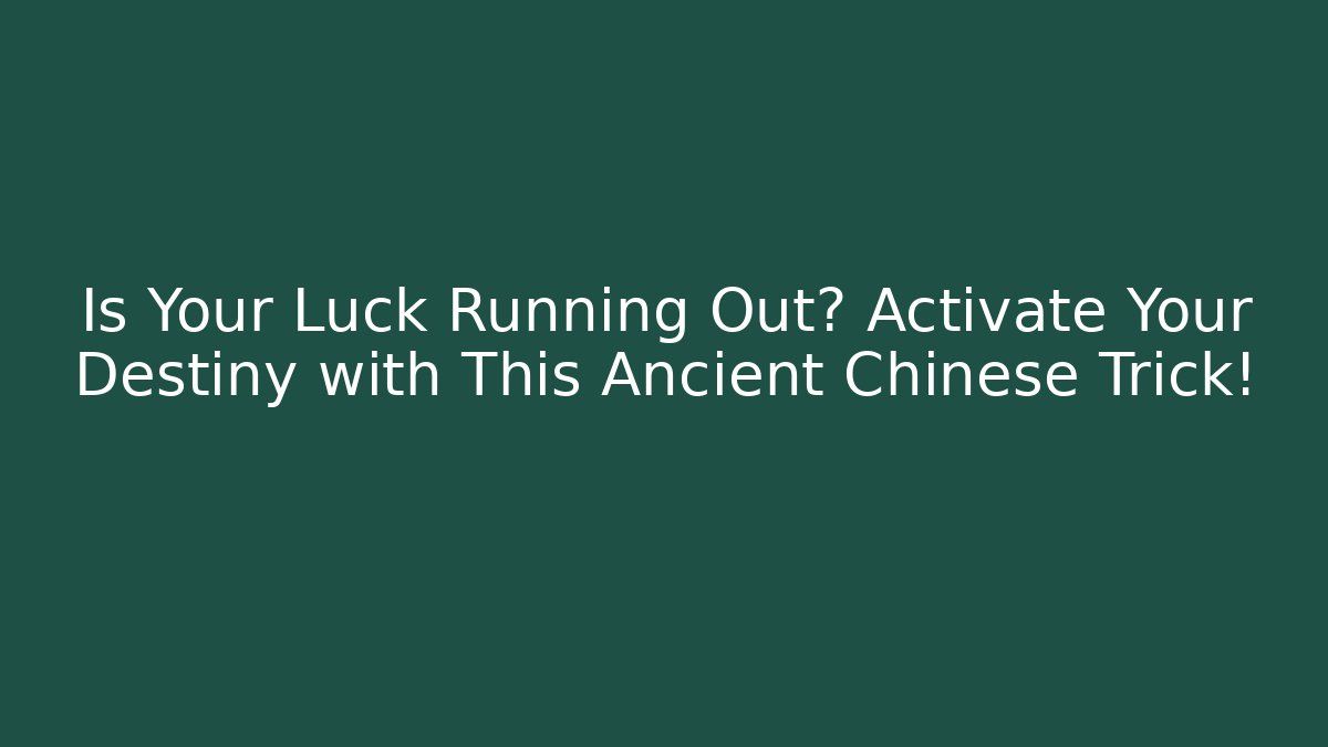 Is Your Luck Running Out? Activate Your Destiny with This Ancient Chinese Trick!
