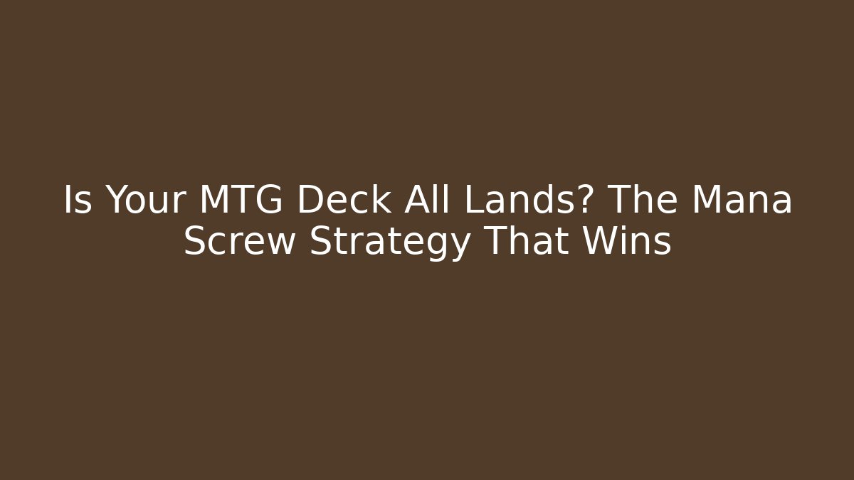 Is Your MTG Deck All Lands? The Mana Screw Strategy That Wins - Método de Aprovação