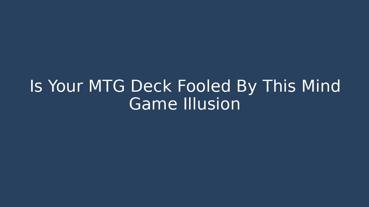 Is Your MTG Deck Fooled By This Mind Game Illusion