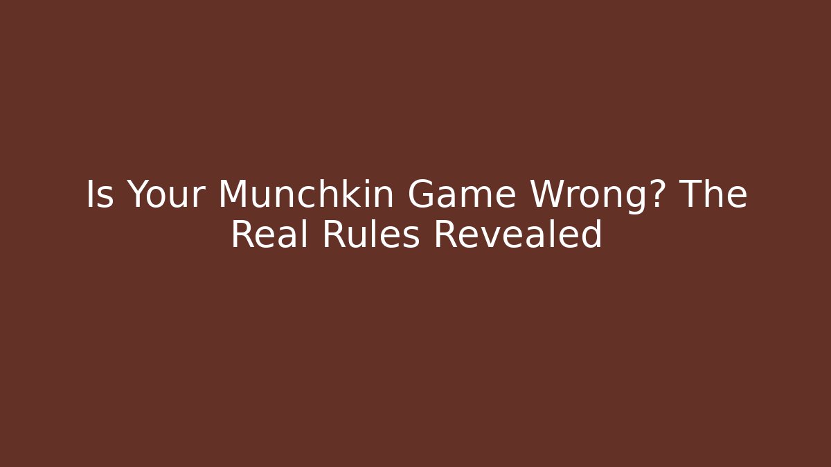 Is Your Munchkin Game Wrong? The Real Rules Revealed