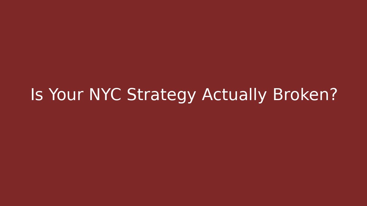 Is Your NYC Strategy Actually Broken?