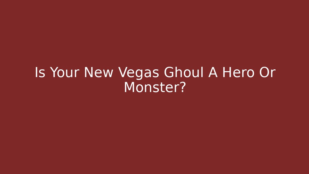 Is Your New Vegas Ghoul A Hero Or Monster? - Método de Aprovação