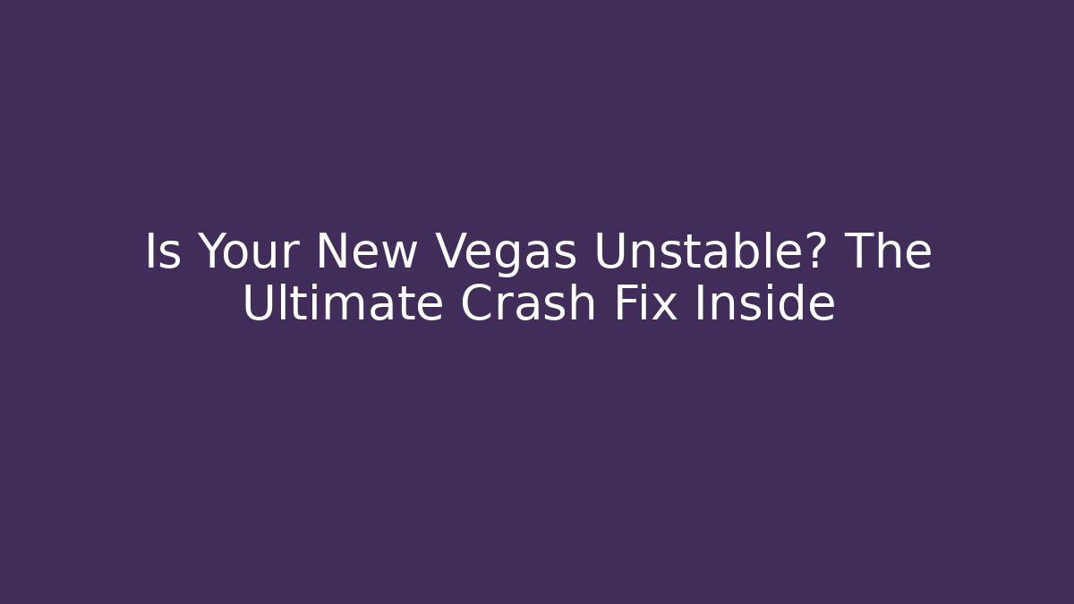 Is Your New Vegas Unstable? The Ultimate Crash Fix Inside