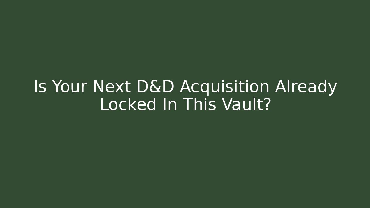 Is Your Next D&D Acquisition Already Locked In This Vault?