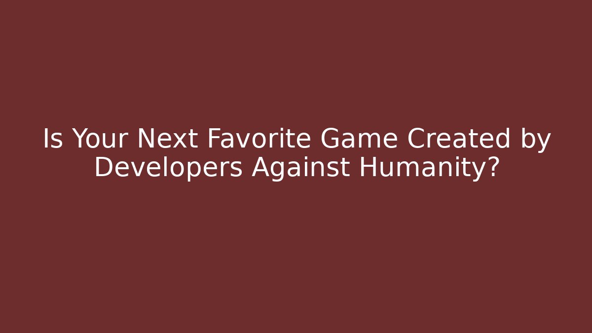 Is Your Next Favorite Game Created by Developers Against Humanity? - Método de Aprovação