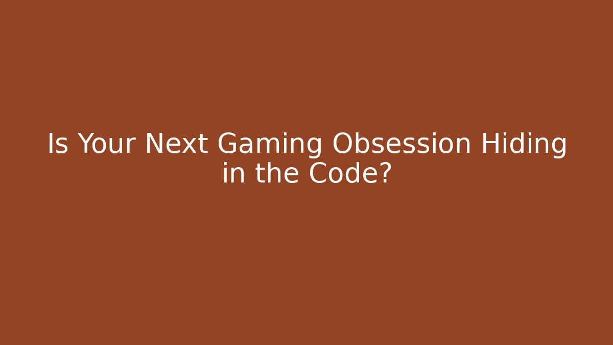 Is Your Next Gaming Obsession Hiding in the Code?