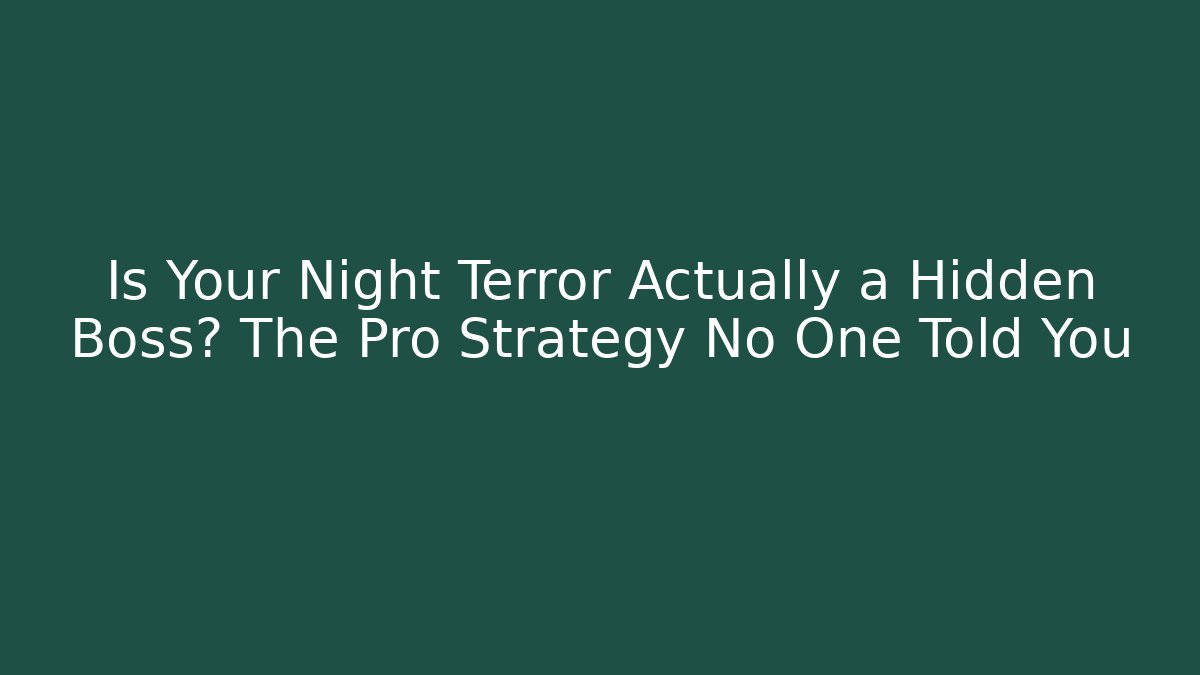 Is Your Night Terror Actually a Hidden Boss? The Pro Strategy No One Told You