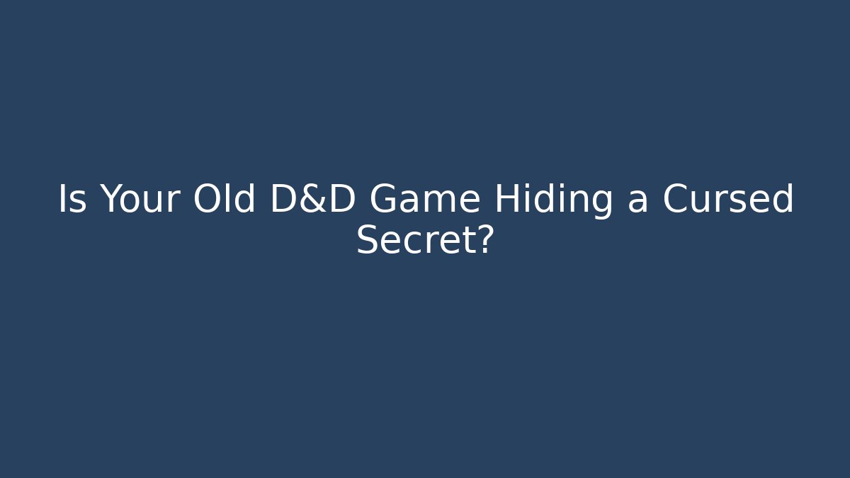 Is Your Old D&D Game Hiding a Cursed Secret?