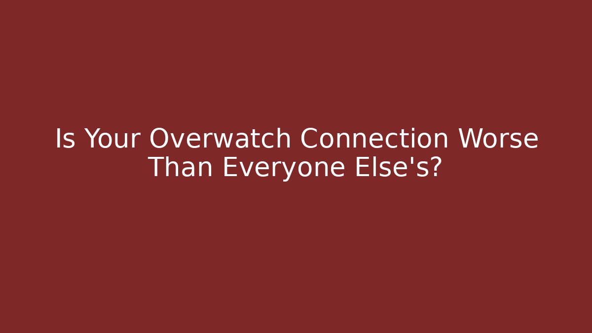 Is Your Overwatch Connection Worse Than Everyone Else’s? - Método de Aprovação